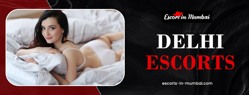 The Ultimate Experience: What Makes Delhi Escorts Stand Out